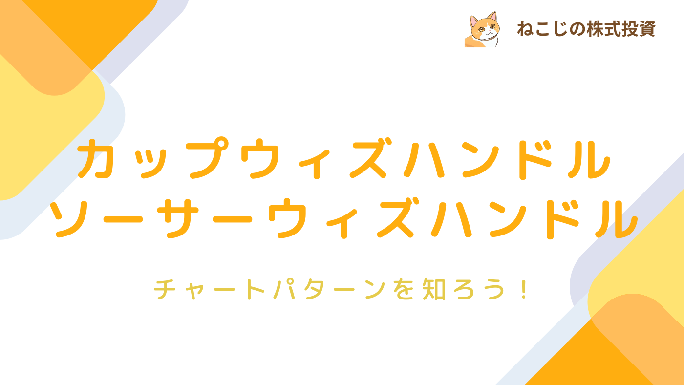 チャートパターン】カップウィズハンドル・ソーサーウィズハンドルとは？特徴やパターンから分かることを丁寧に解説！｜ねこじの株式投資